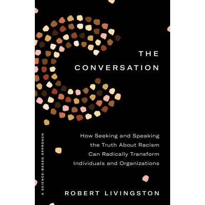 Afbeelding van the Conversation: How Seeking and Speaking Truth About Racism Can Radically Transform Individuals Organizations