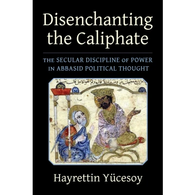 Afbeelding van Disenchanting The Caliphate: Secular Discipline of Power in Abbasid Political Thought