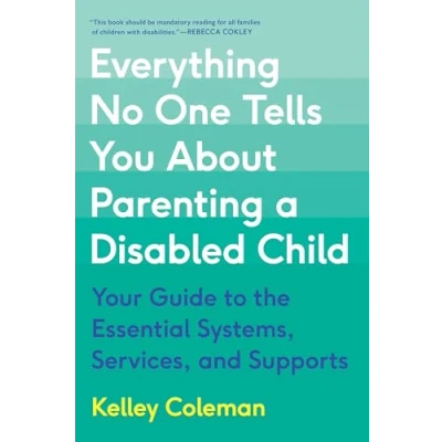 Afbeelding van Everything No One Tells You About Parenting a Disabled Child: Your Guide to the Essential Systems, Services, and Supports