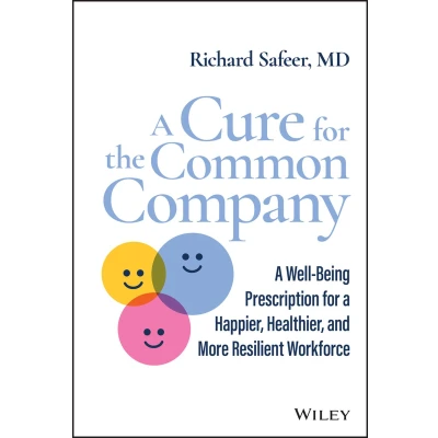Afbeelding van a Cure for the Common Company: Well Being Prescription Happier, Healthier, and More Resilient Workforce