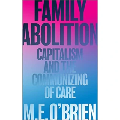 Afbeelding van Family Abolition: Capitalism and the Communizing of Care