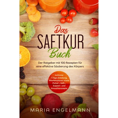 Afbeelding van Das Saftkur Buch: Der Ratgeber mit 100 Rezepten für eine effektive Säuberung des Körpers Inklusive 7 Tage Anleitung, Wochenplaner sowie Pulver , Saft Suppen und Smoothierezepte