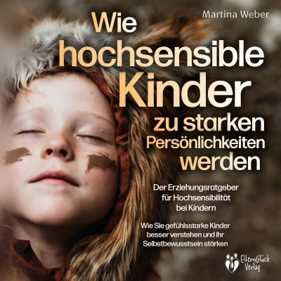 Afbeelding van Wie hochsensible Kinder zu starken Persönlichkeiten werden Der Erziehungsratgeber für Hochsensibilität bei Kindern: Sie gefühlsstarke besser verstehen und ihr Selbstbewusstsein stärken