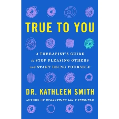 Afbeelding van True to You: A Therapist&#039;s Guide Stop Pleasing Others and Start Being Yourself