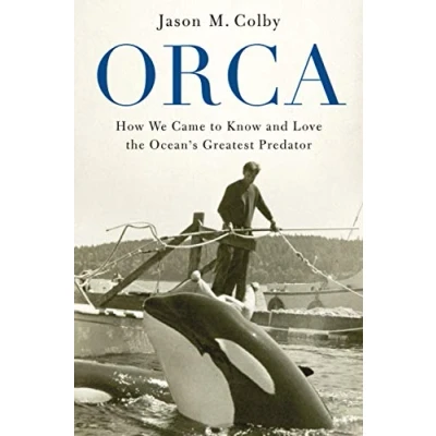Afbeelding van Orca: How We Came to Know and Love the Ocean&#039;s Greatest Predator