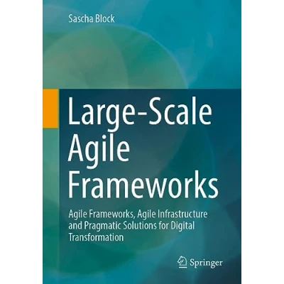 Afbeelding van Large Scale Agile Frameworks: Frameworks, Infrastructure and Pragmatic Solutions for Digital Transformation