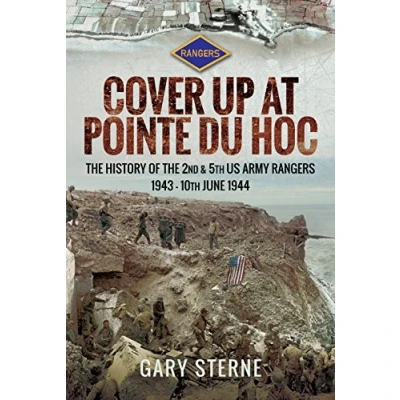 Afbeelding van D Day Cover Up at Pointe du Hoc: the History of 2nd &amp; 5th US Army Rangers, 1st May 10th June 1944