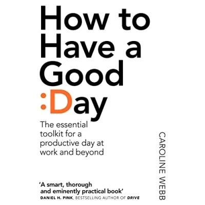 Afbeelding van How to Have a Good Day: The Essential Toolkit for Productive Day at Work and Beyond