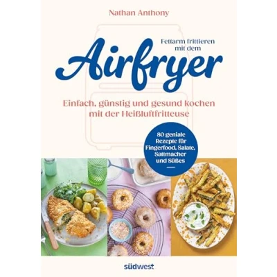 Afbeelding van Fettarm frittieren mit dem Airfryer: Einfach, günstig und gesund kochen der Heißluftfritteuse 80 geniale Rezepte für Fingerfood, Salate, Sattmacher Süßes