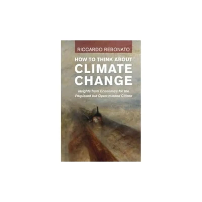 Afbeelding van How To Think About Climate Change: Insights from Economics for the Perplexed but Open minded Citizen