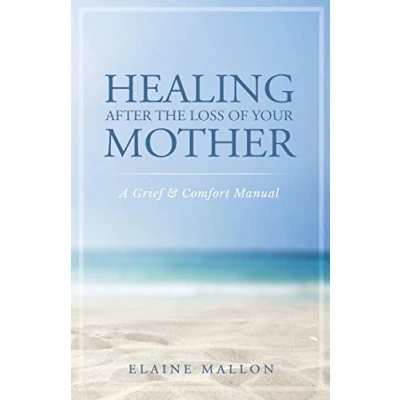 Afbeelding van Healing After the Loss of Your Mother: A Grief &amp; Comfort Manual