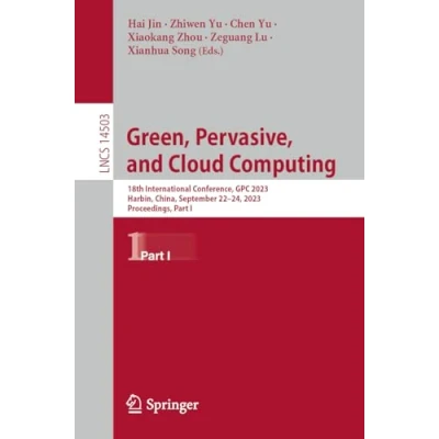 Afbeelding van Green, Pervasive, and Cloud Computing: 18th International Conference, GPC 2023, Harbin, China, September 2224, Proceedings, Part I: 14503