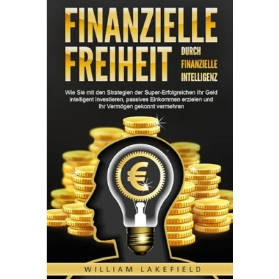 Afbeelding van finanzielle Freiheit durch Intelligenz: Wie Sie mit den Strategien der Super Erfolgreichen Ihr Geld intelligent investieren, passives Einkommen erzielen und Vermögen gekonnt vermehren