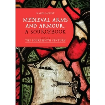 Afbeelding van Medieval Arms and Armour: a Sourcebook. Volume I: The Fourteenth Century