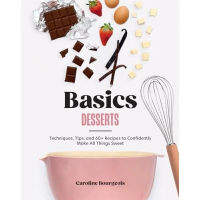 Afbeelding van Basics: Desserts: Techniques, Tips, and 60+ Recipes to Confidently Make All Things Sweet