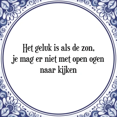 Afbeelding van Het geluk is als de zon, je mag er niet met open Tegeltje + Spreuk