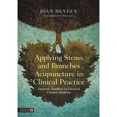 Afbeelding van Applying Stems and Branches Acupuncture in Clinical Practice: Dynamic Dualities Classical Chinese Medicine