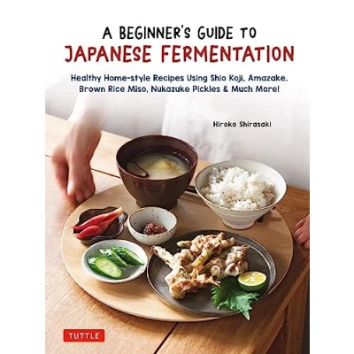 Afbeelding van A Beginner&#039;s Guide to Japanese Fermentation: Healthy Home Style Recipes Using Shio Koji, Amazake, Brown Rice Miso, Nukazuke Pickles &amp; Much More!