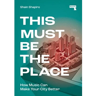 Afbeelding van This Must Be the Place: How Music Can Make Your City Better