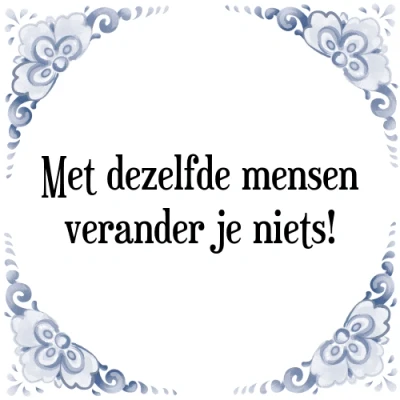 Afbeelding van Met dezelfde mensen verander je niets! Tegeltje + Spreuk