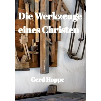 Afbeelding van Die Werkzeuge eines Christen: Was Jesus uns gab um leichter durchs Leben zu gehen