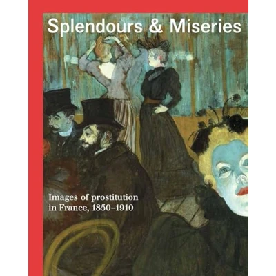 Afbeelding van Splendours and Miseries: Images of Prostitution in France, 1850 1910