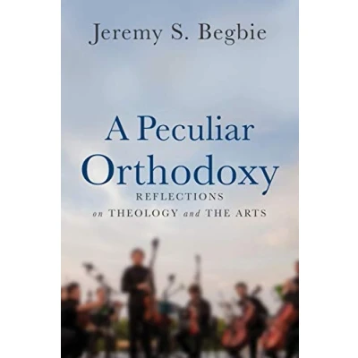 Afbeelding van A Peculiar Orthodoxy: Reflections on Theology and the Arts