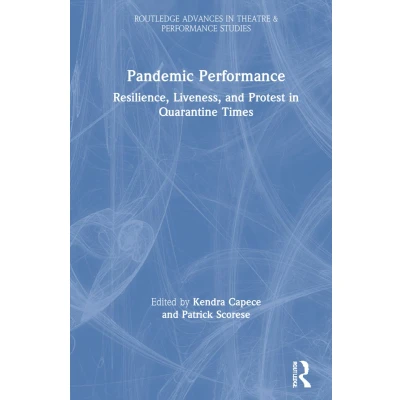 Afbeelding van Pandemic Performance: Resilience, Liveness, and Protest in Quarantine Times