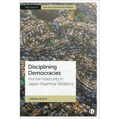 Afbeelding van Disciplining Democracies: Human Insecurity in Japan Myanmar Relations