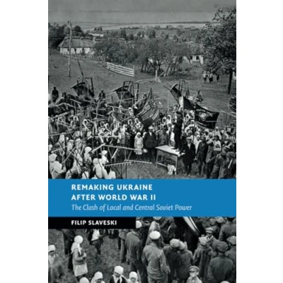 Afbeelding van Remaking Ukraine after World War II: The Clash of Local and Central Soviet Power