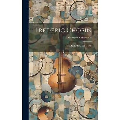 Afbeelding van Frederic Chopin: His Life, Letters, and Works