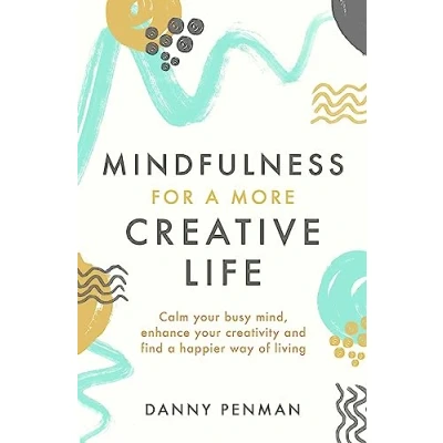 Afbeelding van Mindfulness for a More Creative Life: Calm your busy mind, enhance creativity and find happier way of living