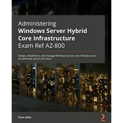 Afbeelding van Administering Windows Server Hybrid core infrastructure AZ 800 Exam Guide: Design, implement, and manage on premises in the cloud