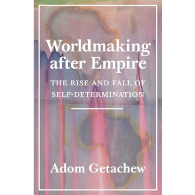 Afbeelding van Worldmaking after Empire: The Rise and Fall of Self Determination