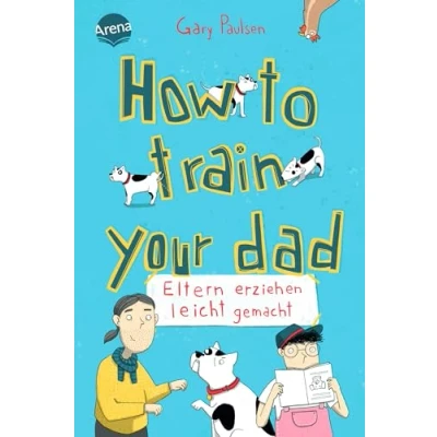 Afbeelding van How to train your dad. Eltern erziehen leicht gemacht: Ein Roman mit Dauergrinse Garantie vom Bestsellerautor von &quot;Allein in der Wildnis&quot;. Nicht nur für Hundefans ab 10 Jahren