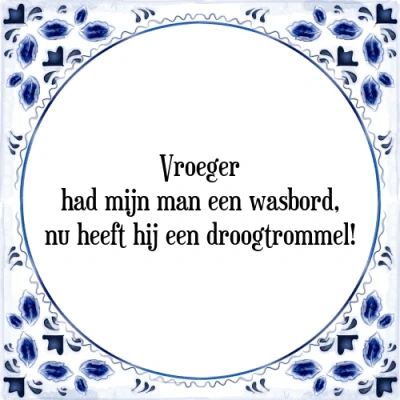 Afbeelding van Vroeger had mijn man een wasbord, nu heeft hij e Tegeltje + Spreuk