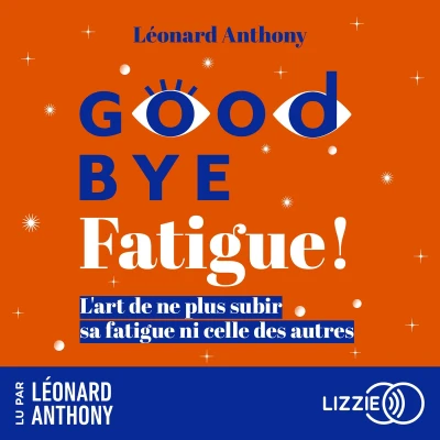 Afbeelding van Goodbye fatigue ! L&#039;art de ne plus subir sa et celle des autres