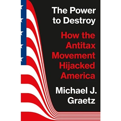 Afbeelding van the Power to Destroy: How Antitax Movement Hijacked America
