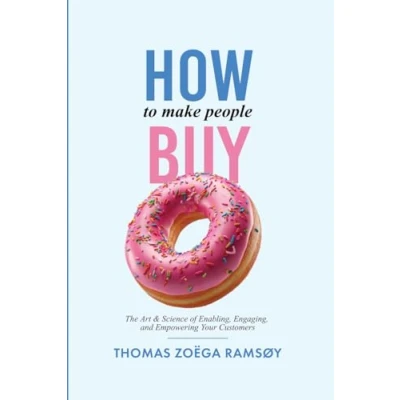 Afbeelding van How to Make People Buy: The Art &amp; Science of Enabling, Engaging, and Empowering Your Customers