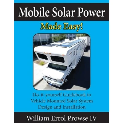 Afbeelding van Mobile solar Power Made Easy!: 12 volt off grid system design and installation. RV&#039;s, Vans, Cars boats! Do it yourself step by instructions.