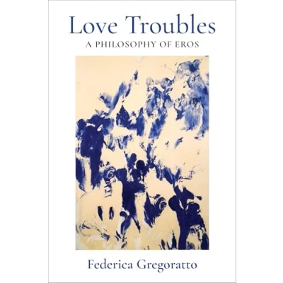 Afbeelding van Love Troubles: A Philosophy of Eros: 92