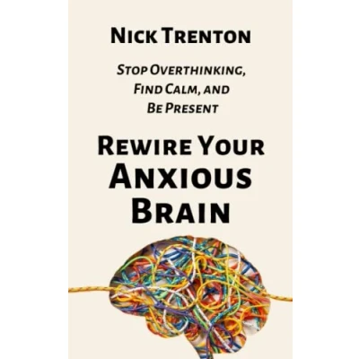 Afbeelding van Rewire Your Anxious Brain: Stop Overthinking, Find Calm, and Be Present