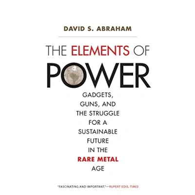 Afbeelding van the Elements of Power: Gadgets, Guns, and Struggle for a Sustainable Future in Rare Metal Age