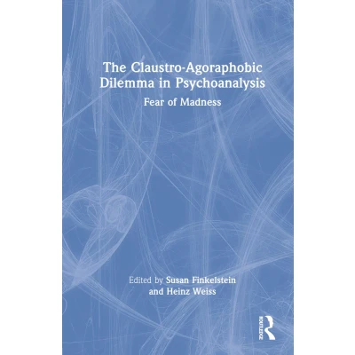 Afbeelding van The Claustro Agoraphobic Dilemma in Psychoanalysis: Fear of Madness