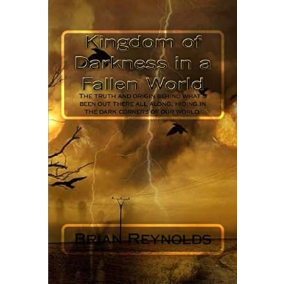 Afbeelding van Kingdom of Darkness in a fallen World: the truth and origin behind what&#039;s been out there all along, hiding dark corners our world.