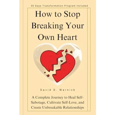 Afbeelding van How to Stop Breaking Your Own Heart: A Complete Journey Heal Self Sabotage, Cultivate Love, and Create Unbreakable Relationships