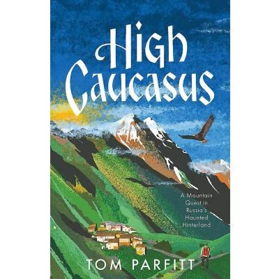 Afbeelding van High Caucasus: A Mountain Quest in Russia’s Haunted Hinterland: Tom Parfitt