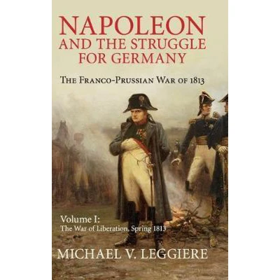 Afbeelding van Napoleon and The Struggle for Germany: Franco Prussian War of 1813: Volume 1