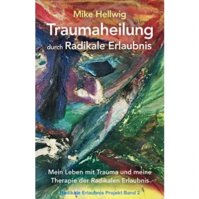 Afbeelding van Traumaheilung durch Radikale Erlaubnis: Mein Leben mit Trauma und meine Therapie der Radikalen Erlaubnis (Radikale Projekt Band 2)