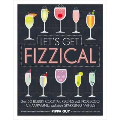 Afbeelding van Let&#039;s Get Fizzical: Over 50 Bubbly Cocktail Recipes with Prosecco, Champagne, and other Sparkling Wines